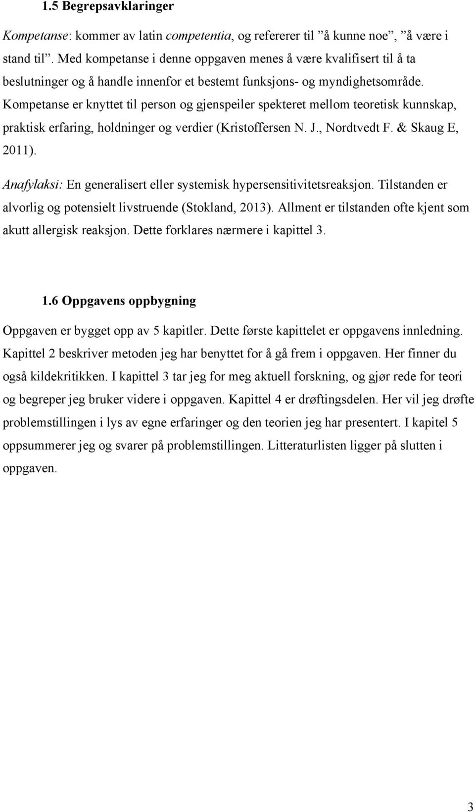 Kompetanse er knyttet til person og gjenspeiler spekteret mellom teoretisk kunnskap, praktisk erfaring, holdninger og verdier (Kristoffersen N. J., Nordtvedt F. & Skaug E, 2011).