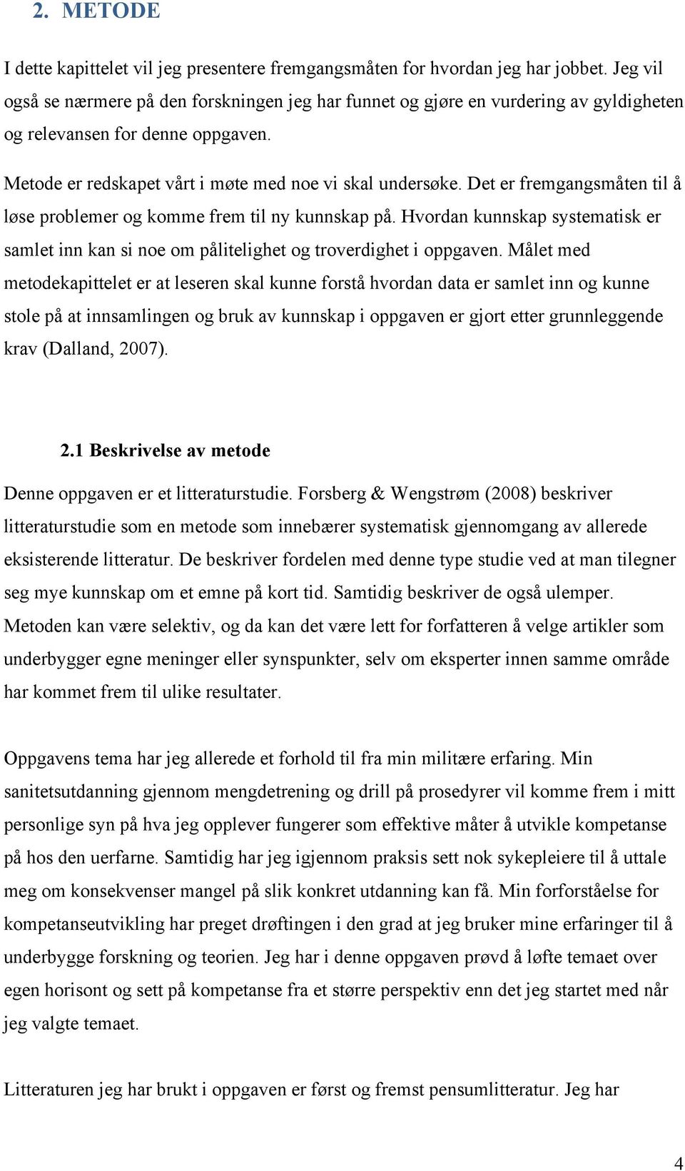 Det er fremgangsmåten til å løse problemer og komme frem til ny kunnskap på. Hvordan kunnskap systematisk er samlet inn kan si noe om pålitelighet og troverdighet i oppgaven.