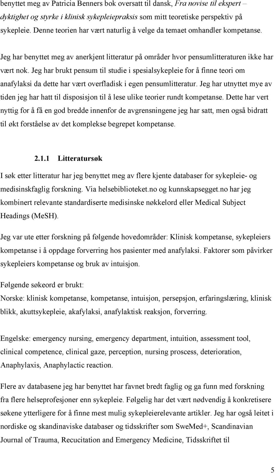 Jeg har brukt pensum til studie i spesialsykepleie for å finne teori om anafylaksi da dette har vært overfladisk i egen pensumlitteratur.