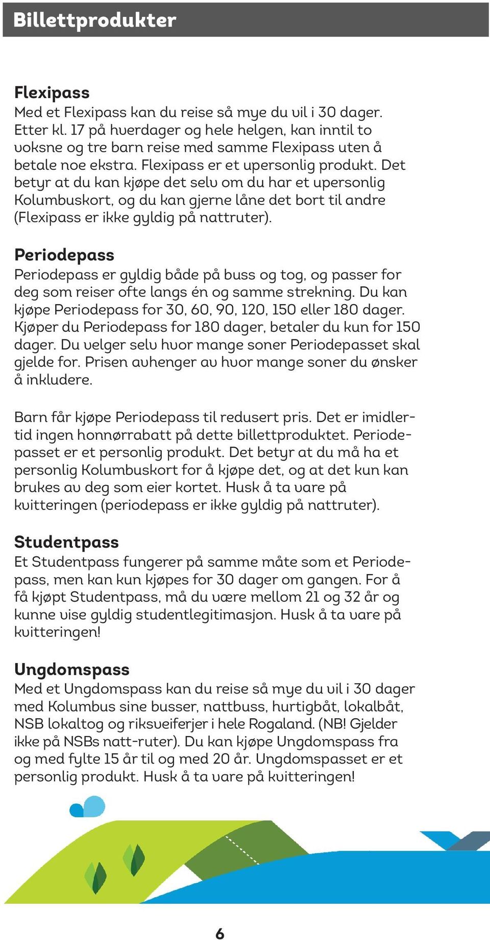 Det betyr at du kan kjøpe det selv om du har et upersonlig Kolumbuskort, og du kan gjerne låne det bort til andre (Flexipass er ikke gyldig på nattruter).