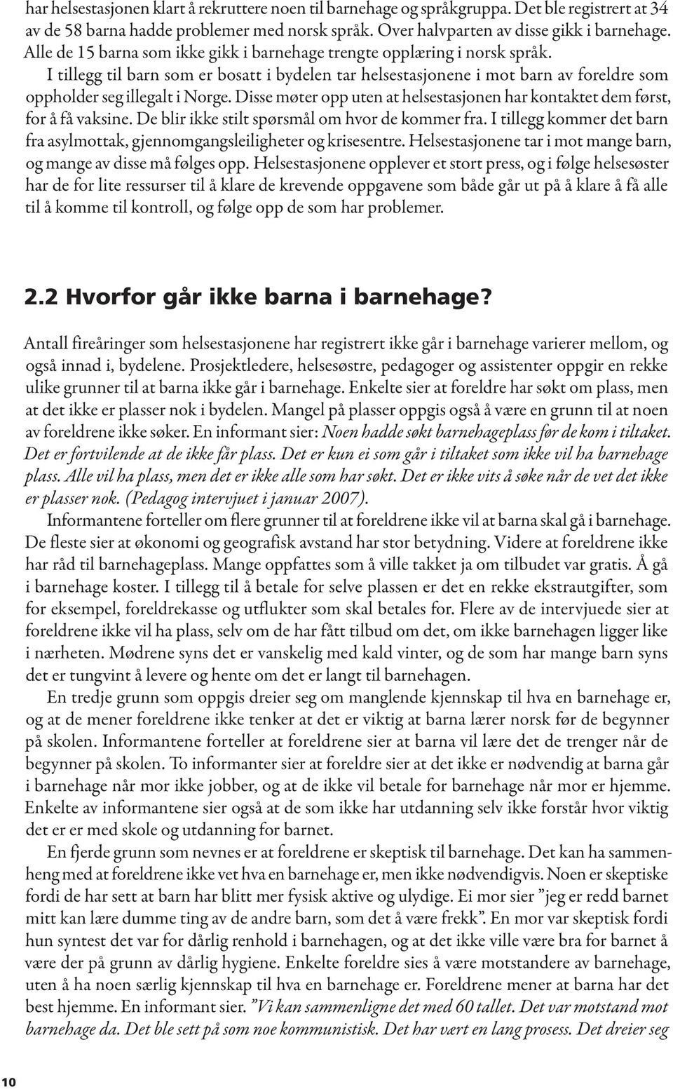 Disse møter opp uten at helsestasjonen har kontaktet dem først, for å få vaksine. De blir ikke stilt spørsmål om hvor de kommer fra.