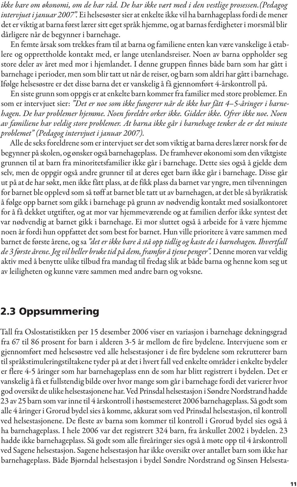 barnehage. En femte årsak som trekkes fram til at barna og familiene enten kan være vanskelige å etablere og opprettholde kontakt med, er lange utenlandsreiser.