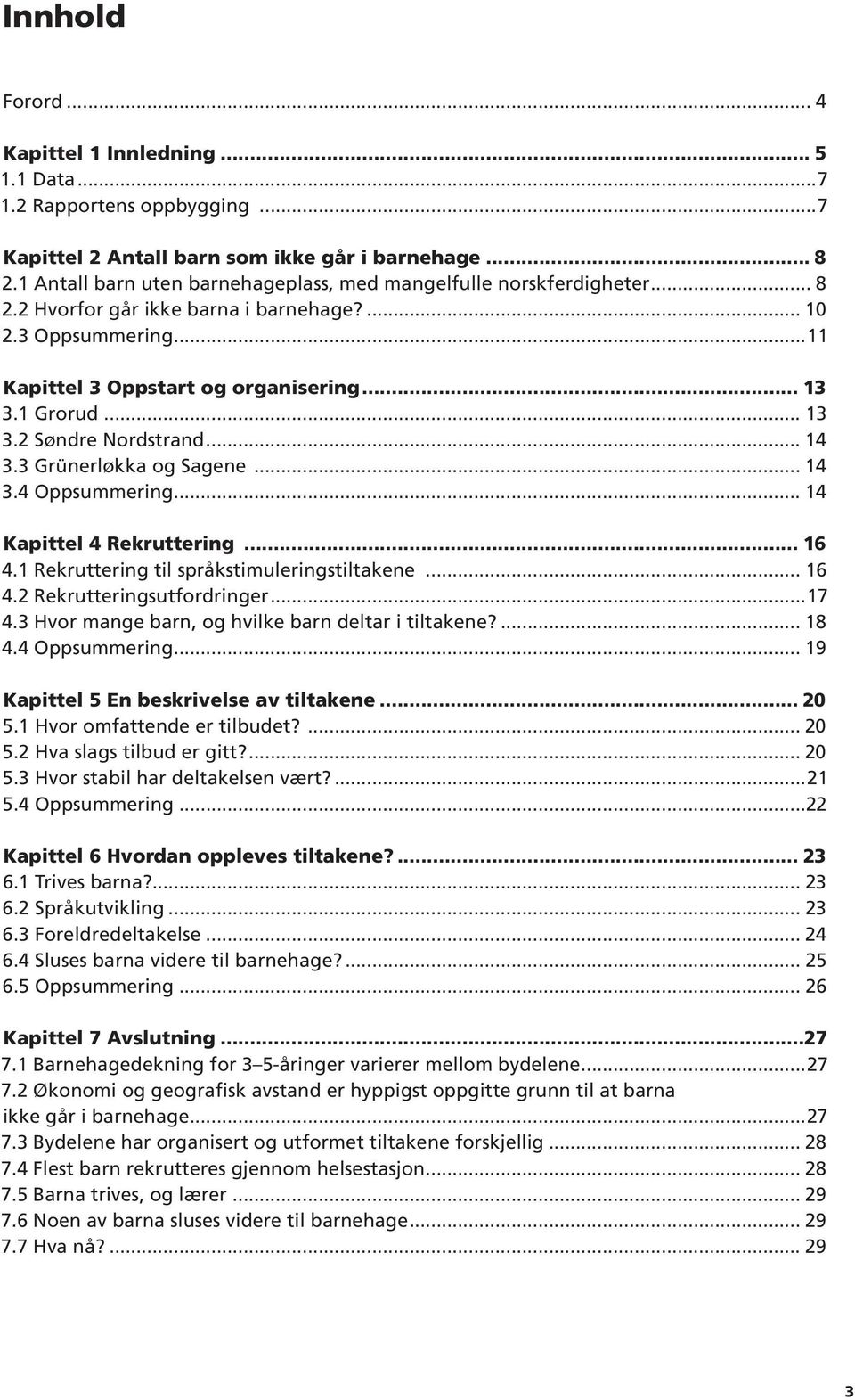 2 Søndre Nordstrand 14 3.3 Grünerløkka og Sagene 14 3.4 Oppsummering 14 Kapittel 4 Rekruttering 16 4.1 Rekruttering til språkstimuleringstiltakene 16 4.2 Rekrutteringsutfordringer 17 4.