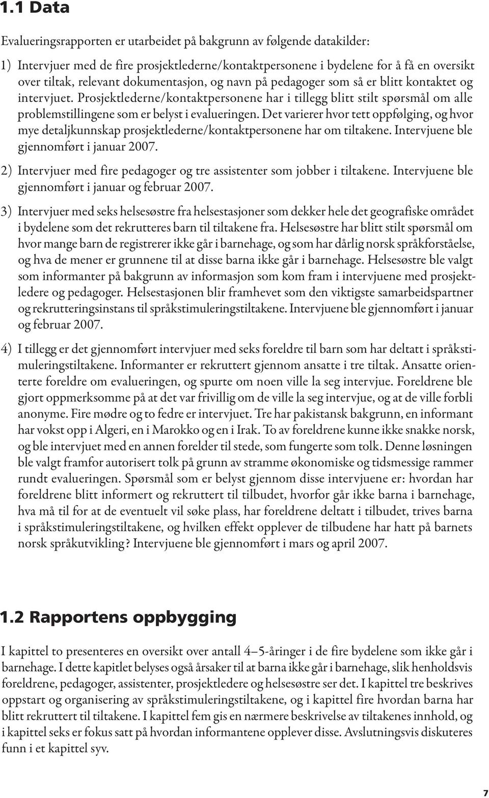 Prosjektlederne/kontaktpersonene har i tillegg blitt stilt spørsmål om alle problemstillingene som er belyst i evalueringen.