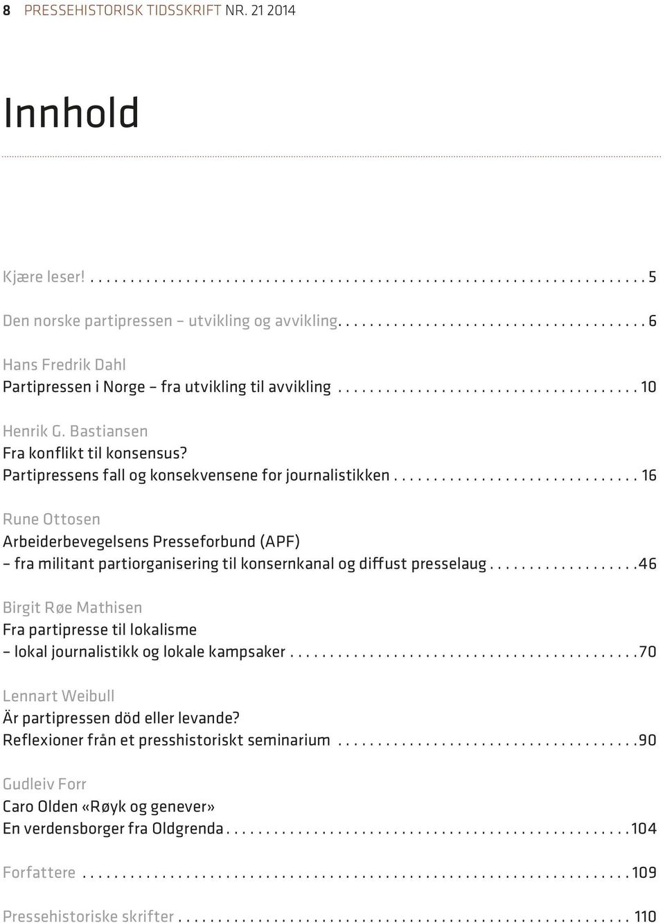 ..16 Rune Ottosen Arbeiderbevegelsens Presseforbund (APF) fra militant partiorganisering til konsernkanal og diffust presselaug.