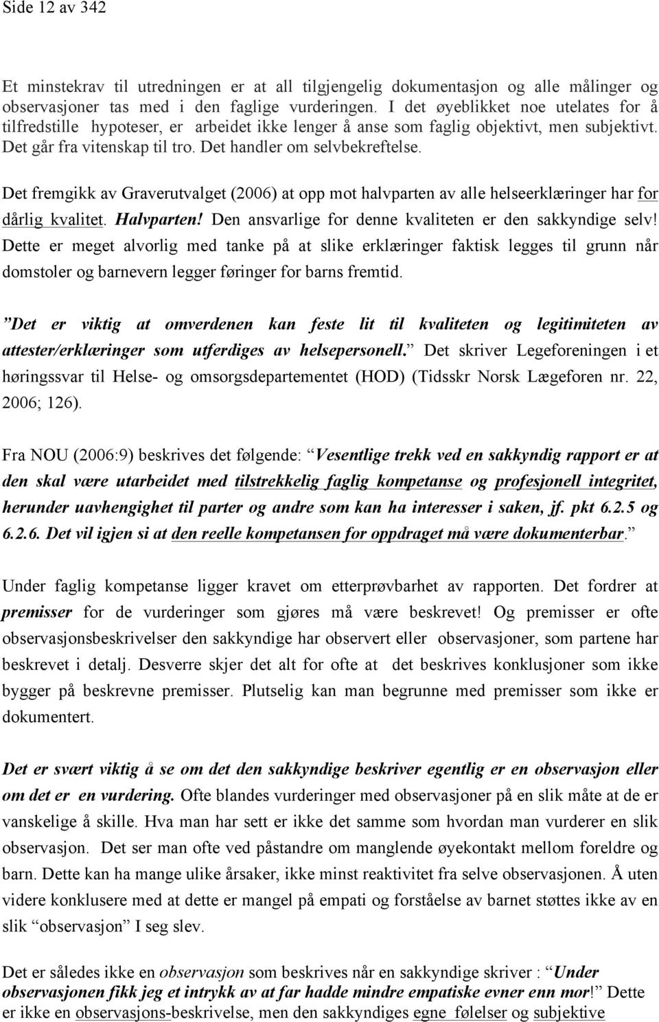 Det fremgikk av Graverutvalget (2006) at opp mot halvparten av alle helseerklæringer har for dårlig kvalitet. Halvparten! Den ansvarlige for denne kvaliteten er den sakkyndige selv!