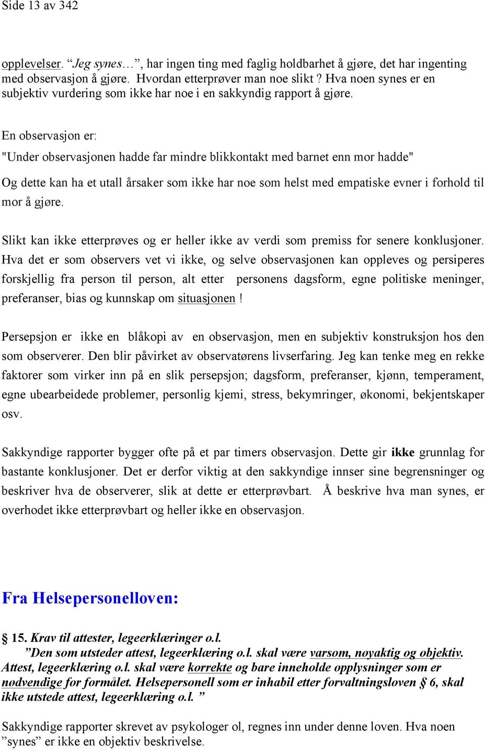 En observasjon er: "Under observasjonen hadde far mindre blikkontakt med barnet enn mor hadde" Og dette kan ha et utall årsaker som ikke har noe som helst med empatiske evner i forhold til mor å