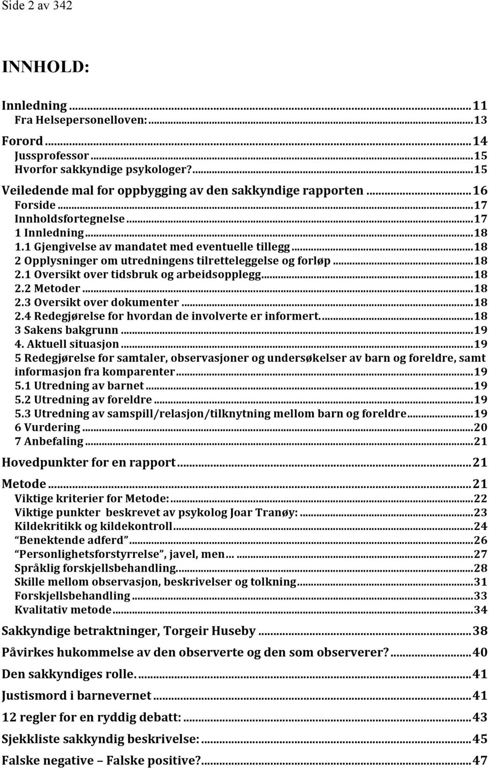 .. 18 2.2 Metoder... 18 2.3 Oversikt over dokumenter... 18 2.4 Redegjørelse for hvordan de involverte er informert.... 18 3 Sakens bakgrunn... 19 4. Aktuell situasjon.