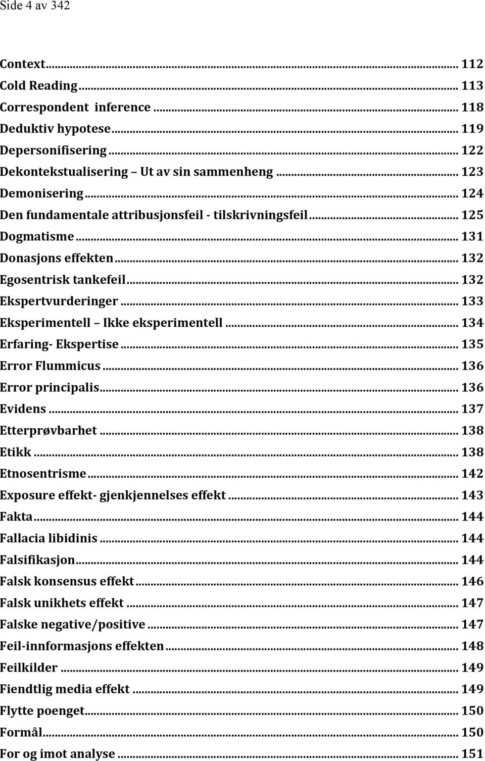 .. 134 Erfaring- Ekspertise... 135 Error Flummicus... 136 Error principalis... 136 Evidens... 137 Etterprøvbarhet... 138 Etikk... 138 Etnosentrisme... 142 Exposure effekt- gjenkjennelses effekt.