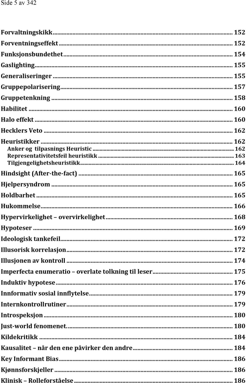 .. 164 Hindsight (After- the- fact)... 165 Hjelpersyndrom... 165 Holdbarhet... 165 Hukommelse... 166 Hypervirkelighet overvirkelighet... 168 Hypoteser... 169 Ideologisk tankefeil.