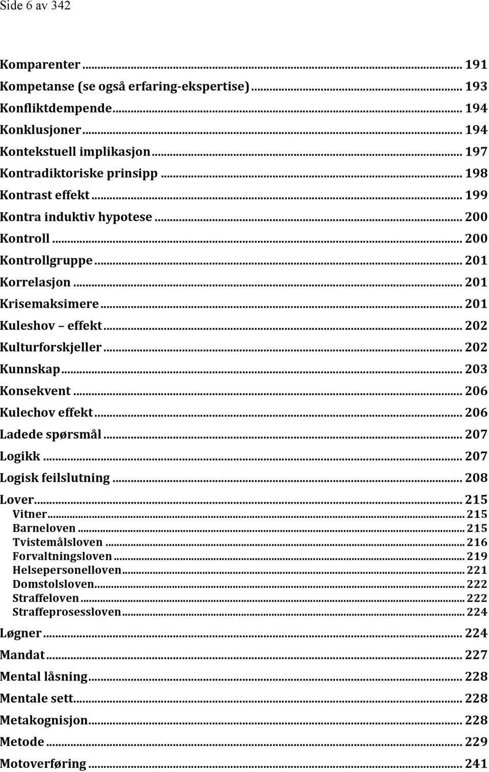 .. 203 Konsekvent... 206 Kulechov effekt... 206 Ladede spørsmål... 207 Logikk... 207 Logisk feilslutning... 208 Lover... 215 Vitner... 215 Barneloven... 215 Tvistemålsloven... 216 Forvaltningsloven.