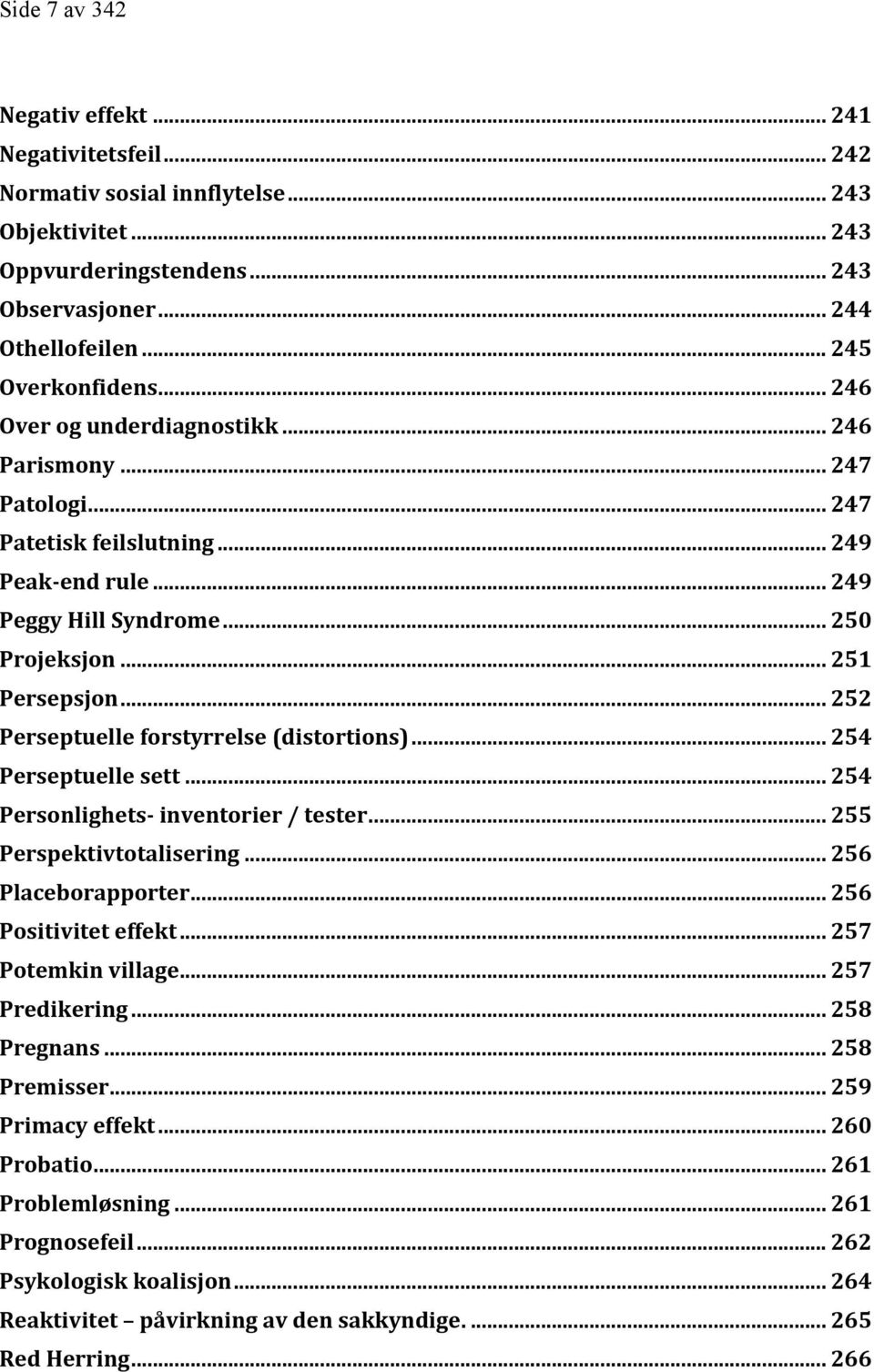 .. 252 Perseptuelle forstyrrelse (distortions)... 254 Perseptuelle sett... 254 Personlighets- inventorier / tester... 255 Perspektivtotalisering... 256 Placeborapporter... 256 Positivitet effekt.