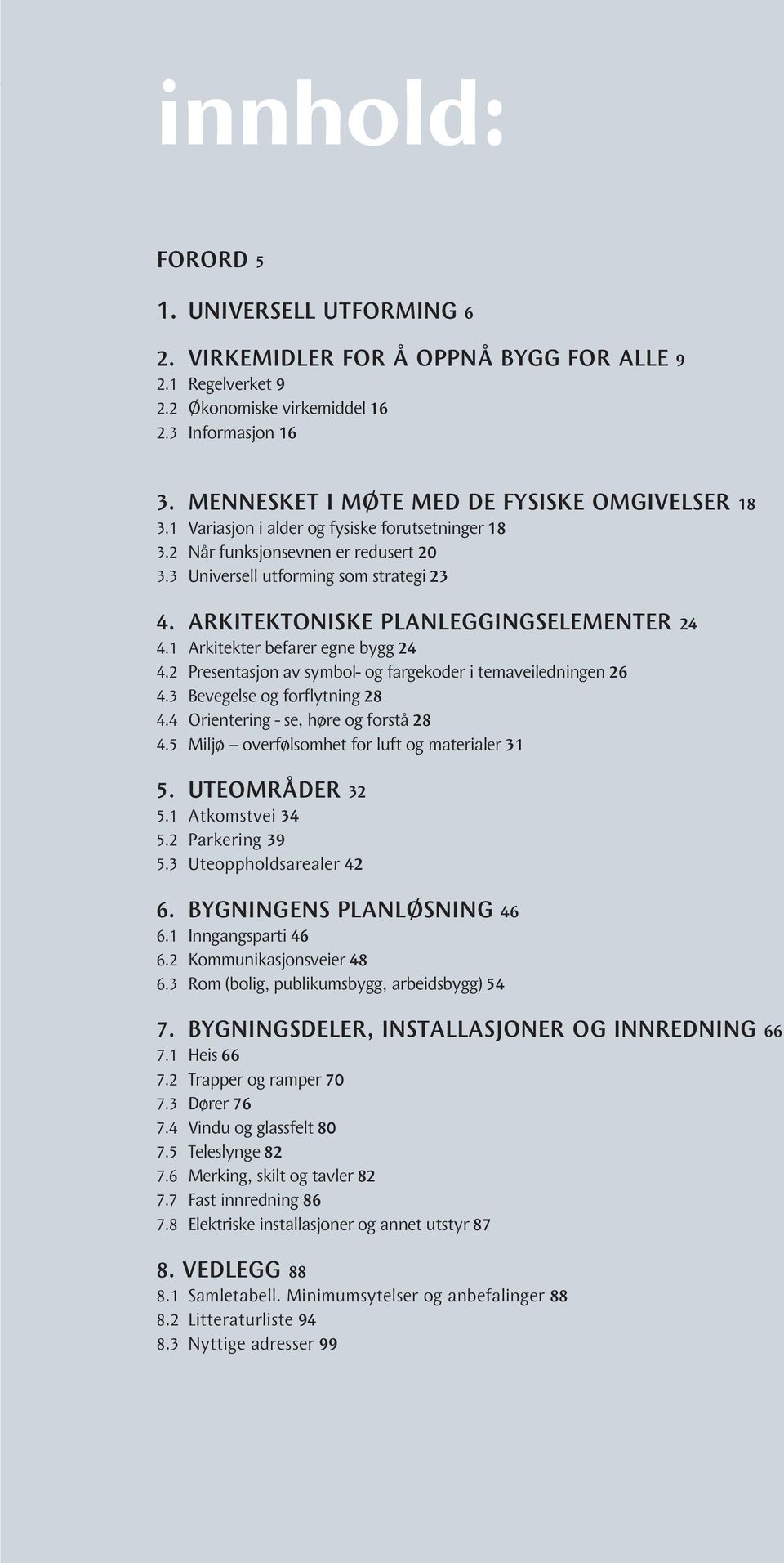 ARKITEKTONISKE PLANLEGGINGSELEMENTER 24 4.1 Arkitekter befarer egne bygg 24 4.2 Presentasjon av symbol- og fargekoder i temaveiledningen 26 4.3 Bevegelse og forflytning 28 4.