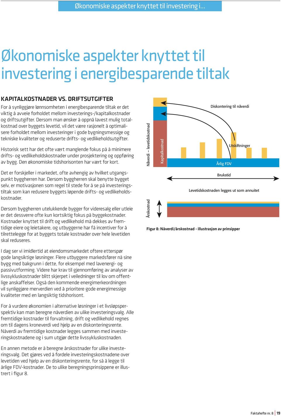 Dersom man ønsker å oppnå lavest mulig totalkostnad over byggets levetid, vil det være rasjonelt å optimalisere forholdet mellom investeringer i gode bygningsmessige og tekniske kvaliteter og