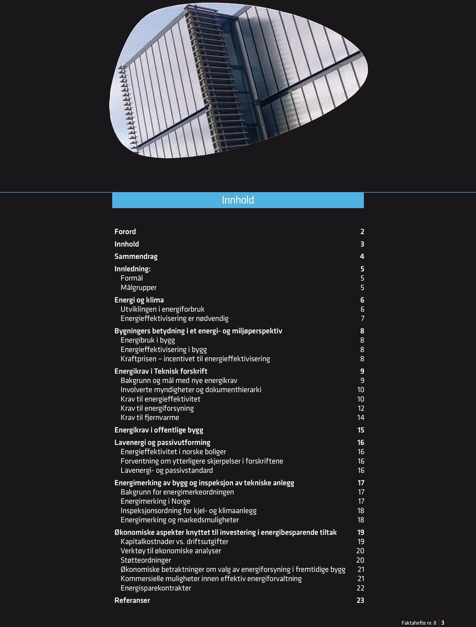 Involverte myndigheter og dokumenthierarki 10 Krav til energieffektivitet 10 Krav til energiforsyning 12 Krav til fjernvarme 14 Energikrav i offentlige bygg 15 Lavenergi og passivutforming 16