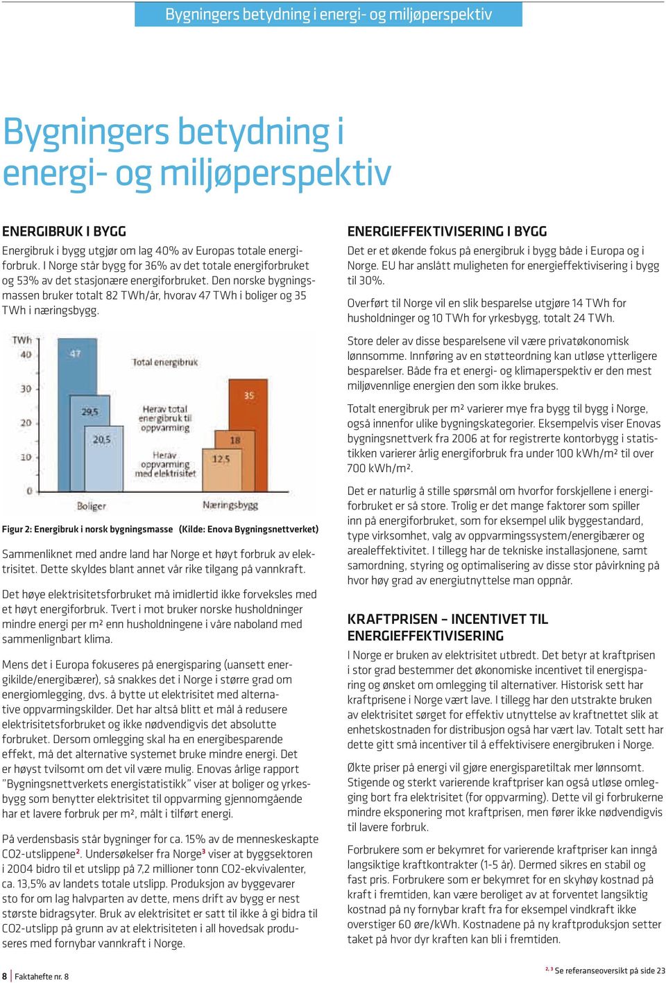 Figur 2: Energibruk i norsk bygningsmasse (Kilde: Enova Bygningsnettverket) Sammenliknet med andre land har Norge et høyt forbruk av elektrisitet.