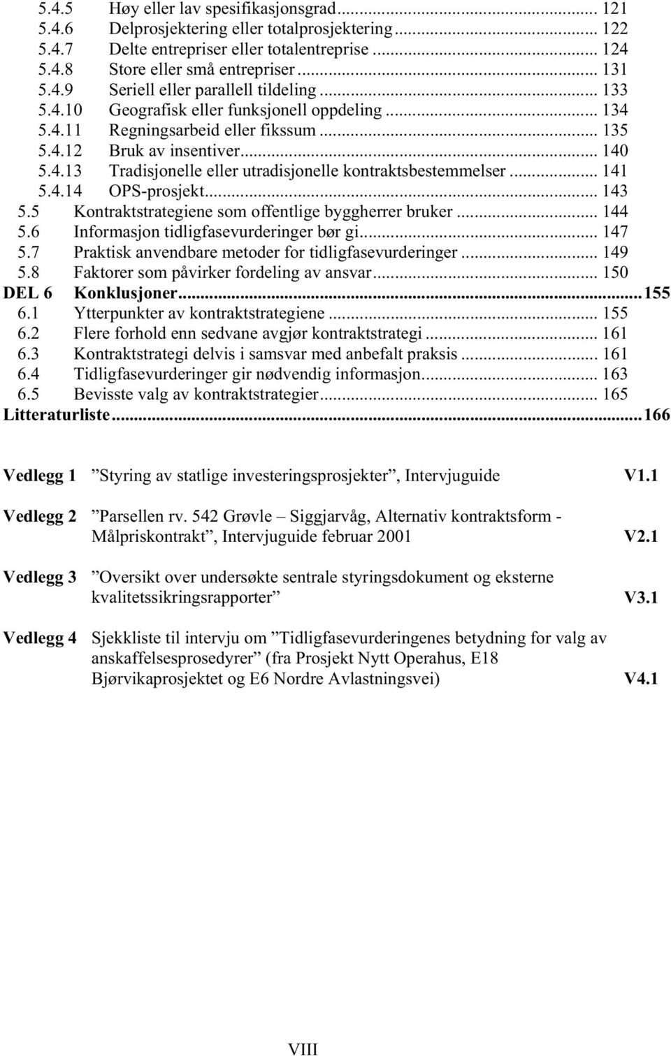 .. 141 5.4.14 OPS-prosjekt... 143 5.5 Kontraktstrategiene som offentlige byggherrer bruker... 144 5.6 Informasjon tidligfasevurderinger bør gi... 147 5.