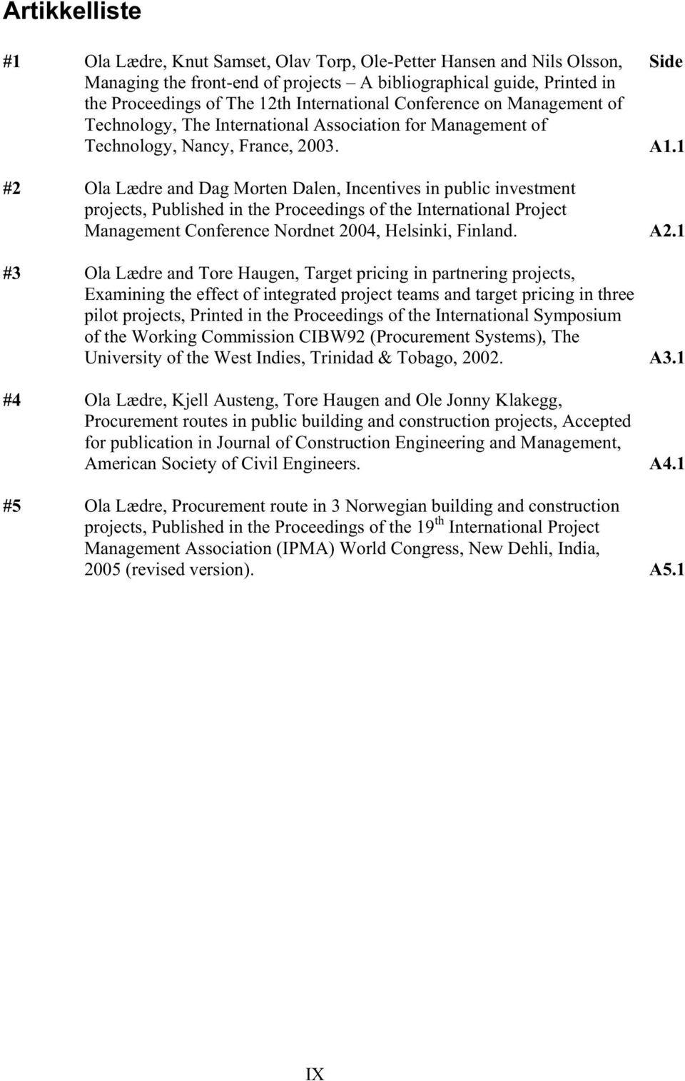 1 #2 Ola Lædre and Dag Morten Dalen, Incentives in public investment projects, Published in the Proceedings of the International Project Management Conference Nordnet 2004, Helsinki, Finland. A2.