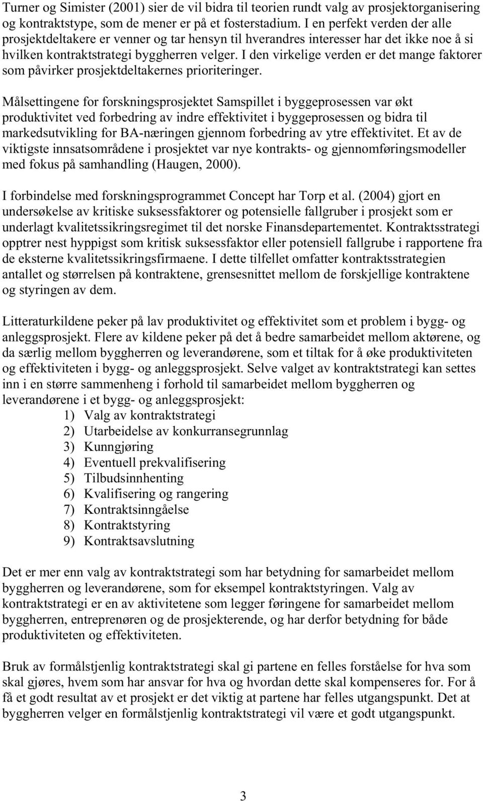 I den virkelige verden er det mange faktorer som påvirker prosjektdeltakernes prioriteringer.