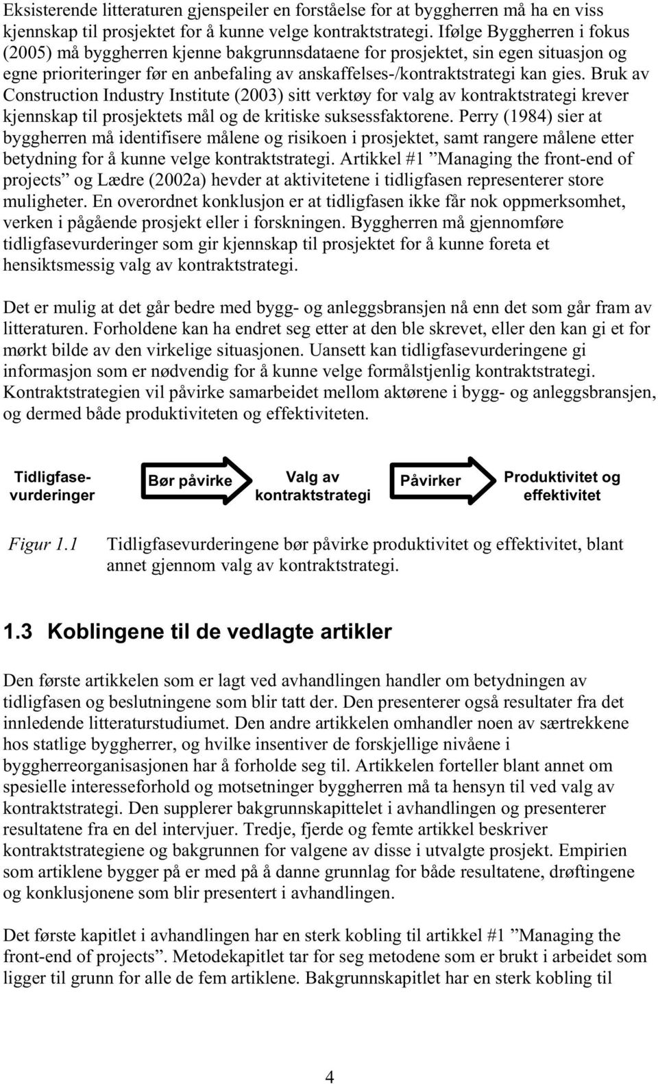 Bruk av Construction Industry Institute (2003) sitt verktøy for valg av kontraktstrategi krever kjennskap til prosjektets mål og de kritiske suksessfaktorene.