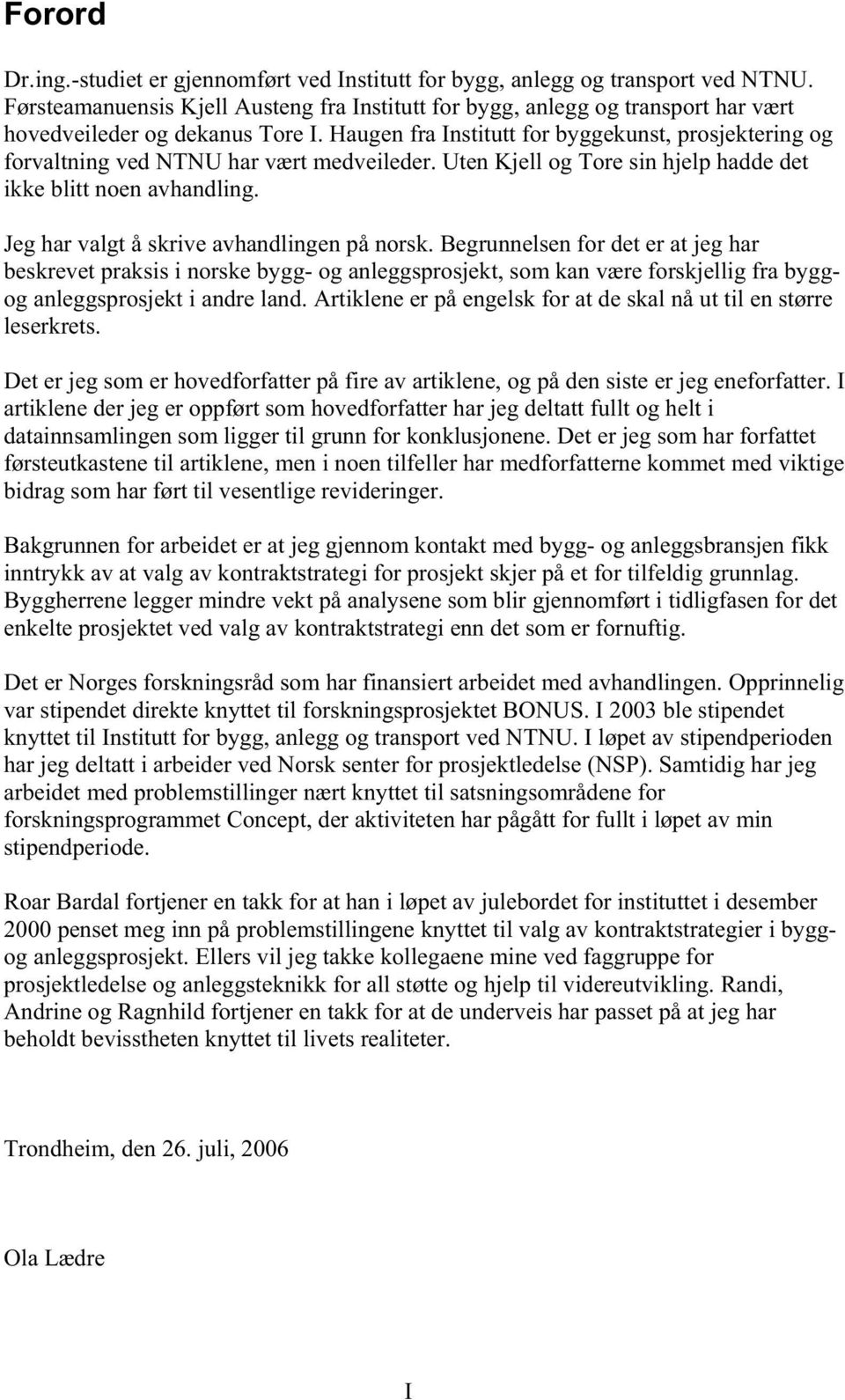 Haugen fra Institutt for byggekunst, prosjektering og forvaltning ved NTNU har vært medveileder. Uten Kjell og Tore sin hjelp hadde det ikke blitt noen avhandling.