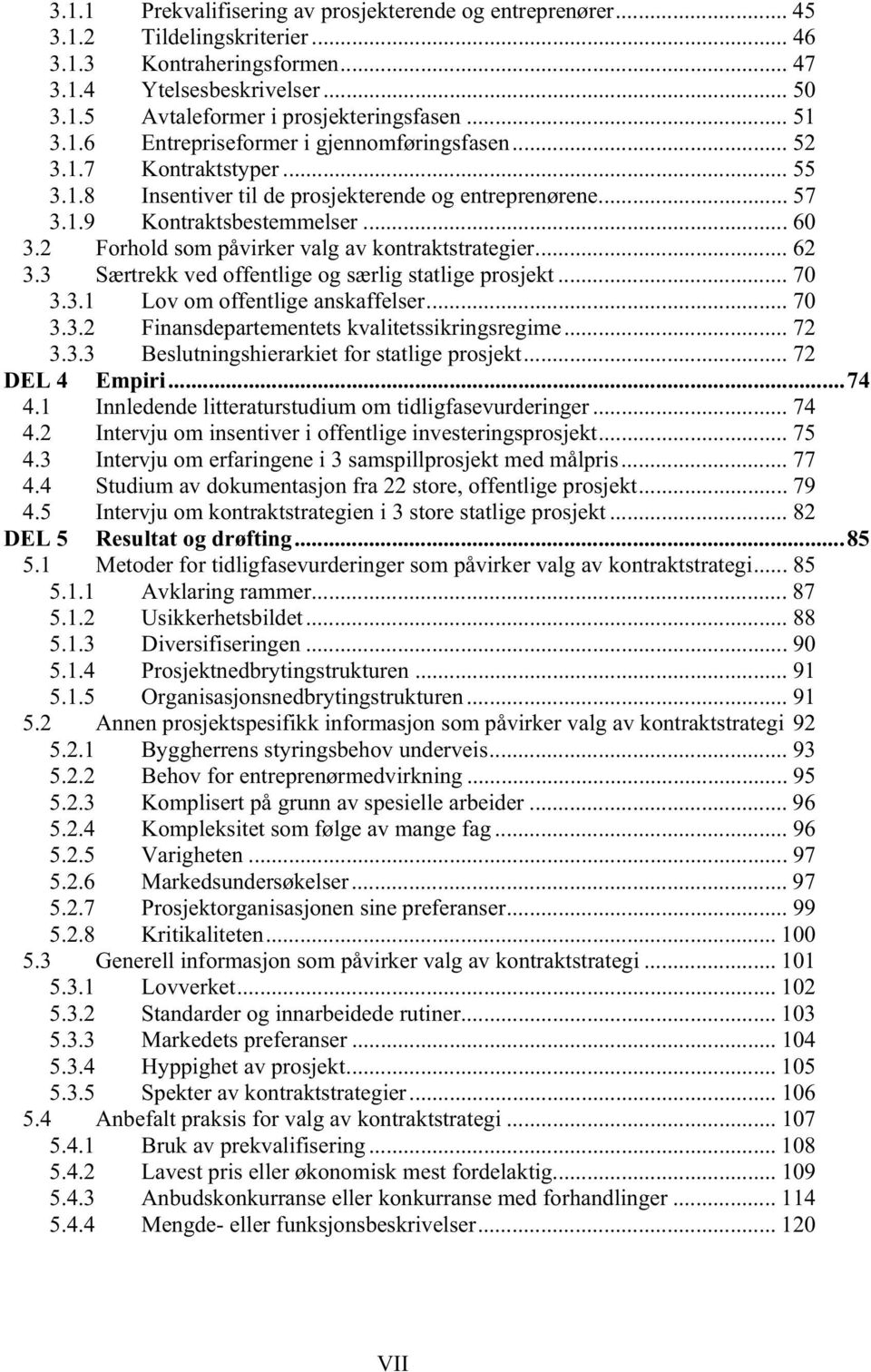 2 Forhold som påvirker valg av kontraktstrategier... 62 3.3 Særtrekk ved offentlige og særlig statlige prosjekt... 70 3.3.1 Lov om offentlige anskaffelser... 70 3.3.2 Finansdepartementets kvalitetssikringsregime.