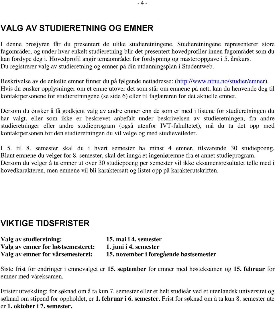 Hovedprofil angir temaområdet for fordypning og masteroppgave i 5. årskurs. Du registrerer valg av studieretning og emner på din utdanningsplan i Studentweb.