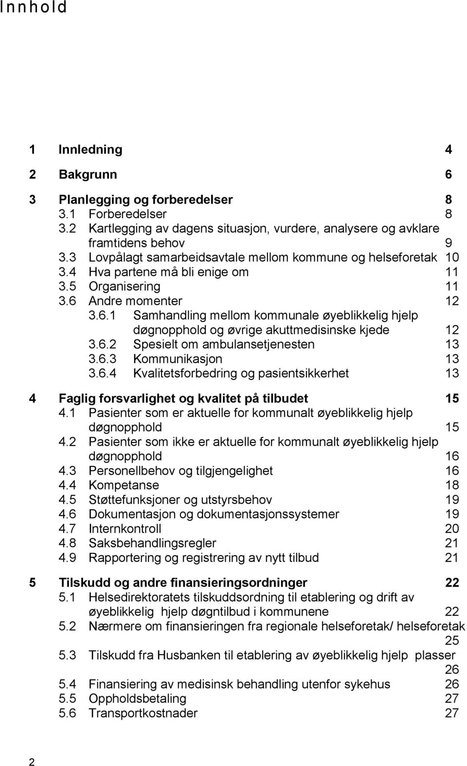 Andre momenter 12 3.6.1 Samhandling mellom kommunale øyeblikkelig hjelp døgnopphold og øvrige akuttmedisinske kjede 12 3.6.2 Spesielt om ambulansetjenesten 13 3.6.3 Kommunikasjon 13 3.6.4 Kvalitetsforbedring og pasientsikkerhet 13 4 Faglig forsvarlighet og kvalitet på tilbudet 15 4.