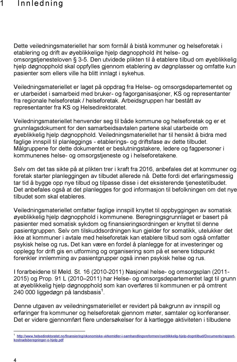 Veiledningsmateriellet er laget på oppdrag fra Helse- og omsorgsdepartementet og er utarbeidet i samarbeid med bruker- og fagorganisasjoner, KS og representanter fra regionale helseforetak /