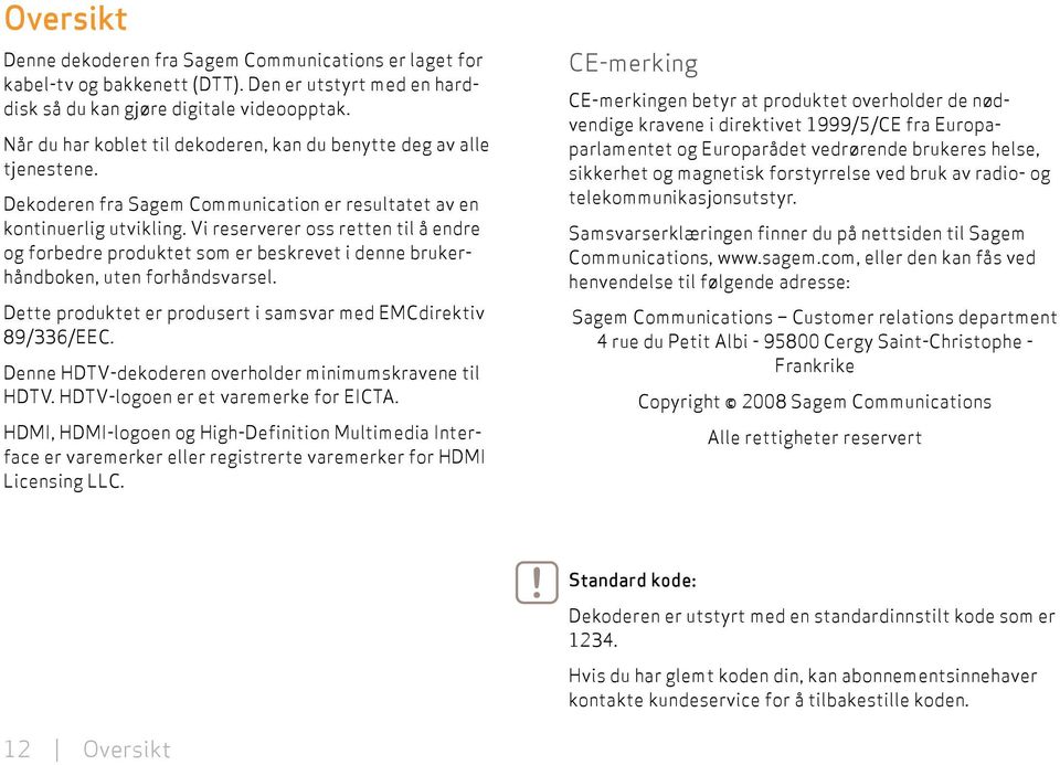 Vi reserverer oss retten til å endre og forbedre produktet som er beskrevet i denne brukerhåndboken, uten forhåndsvarsel. Dette produktet er produsert i samsvar med EMC direktiv //EEC.