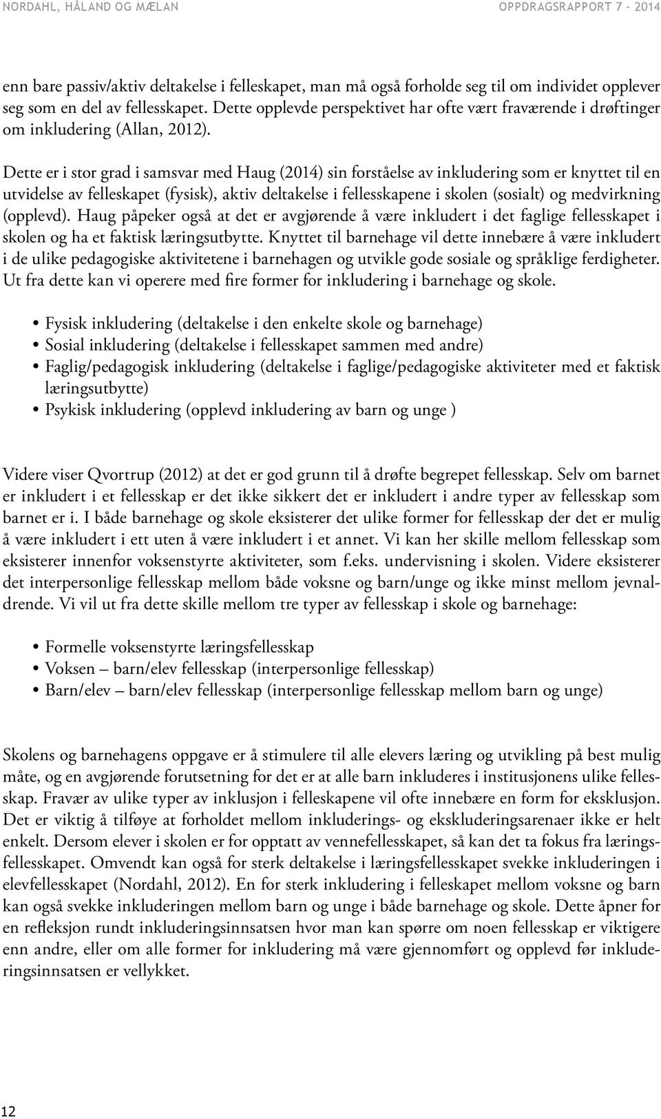 Dette er i stor grad i samsvar med Haug (2014) sin forståelse av inkludering som er knyttet til en utvidelse av felleskapet (fysisk), aktiv deltakelse i fellesskapene i skolen (sosialt) og