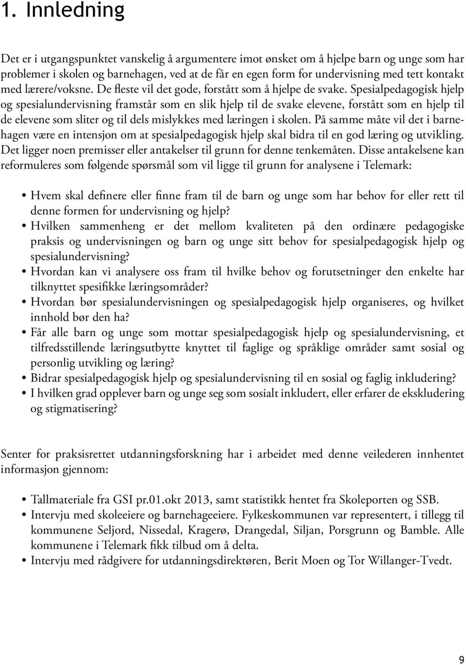 Spesialpedagogisk hjelp og spesialundervisning framstår som en slik hjelp til de svake elevene, forstått som en hjelp til de elevene som sliter og til dels mislykkes med læringen i skolen.