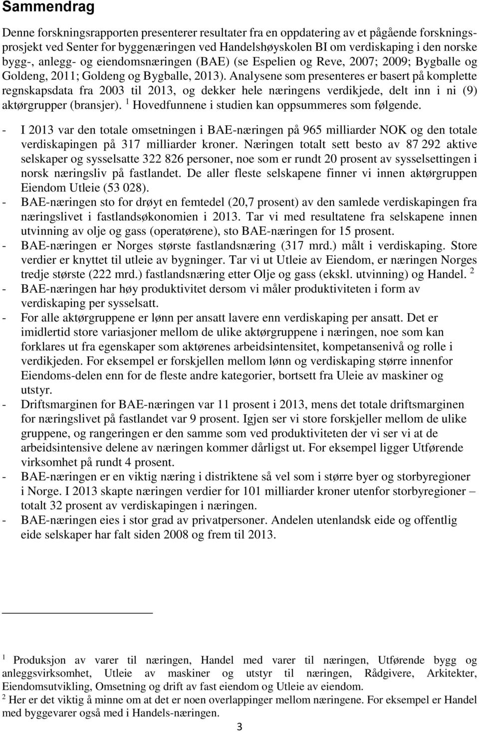 Analysene som presenteres er basert på komplette regnskapsdata fra 2003 til 2013, og dekker hele næringens verdikjede, delt inn i ni (9) aktørgrupper (bransjer).