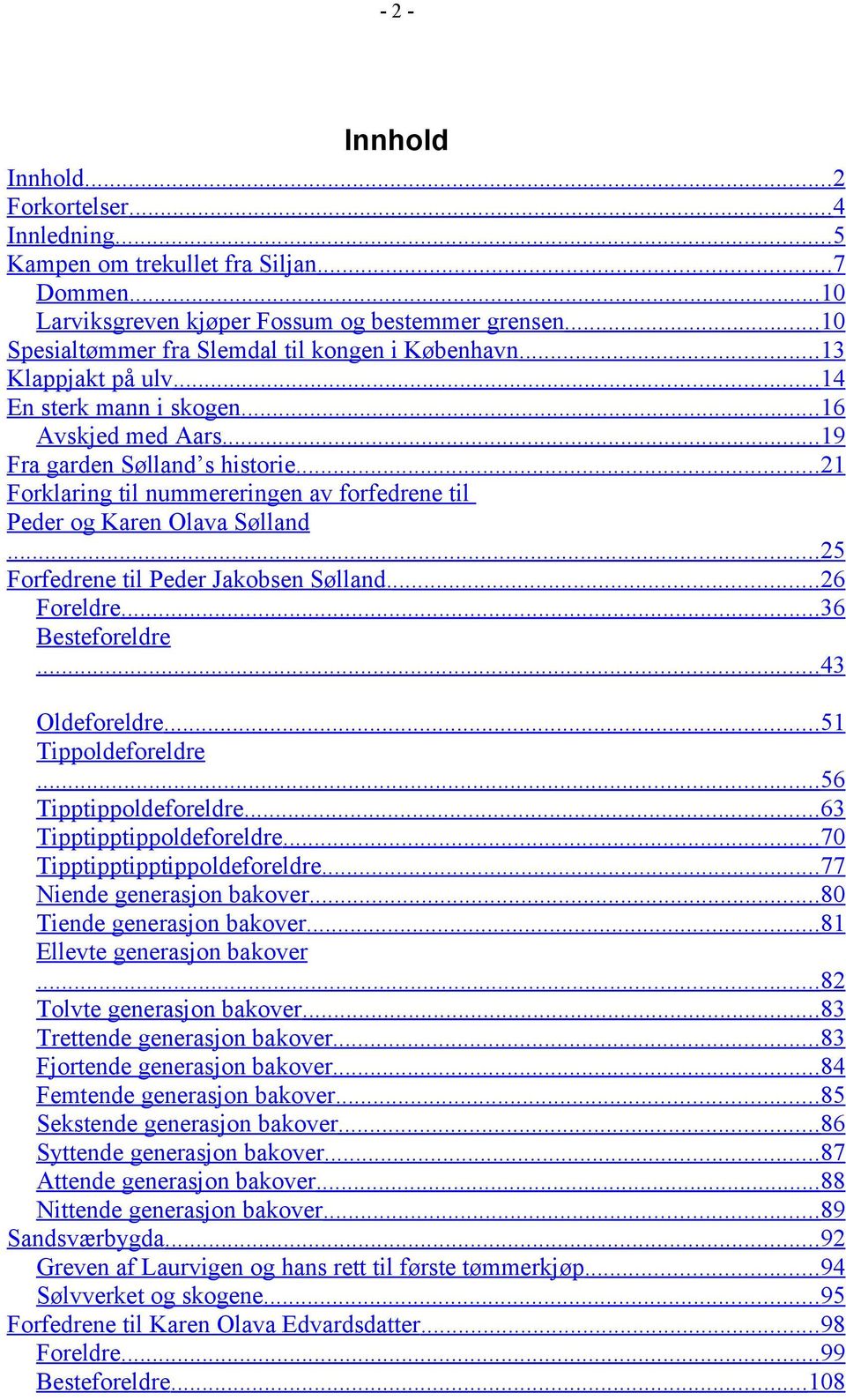 ..21 Forklaring til nummereringen av forfedrene til Peder og Karen Olava Sølland...25 Forfedrene til Peder Jakobsen Sølland...26 Foreldre...36 Besteforeldre...43 Oldeforeldre...51 Tippoldeforeldre.