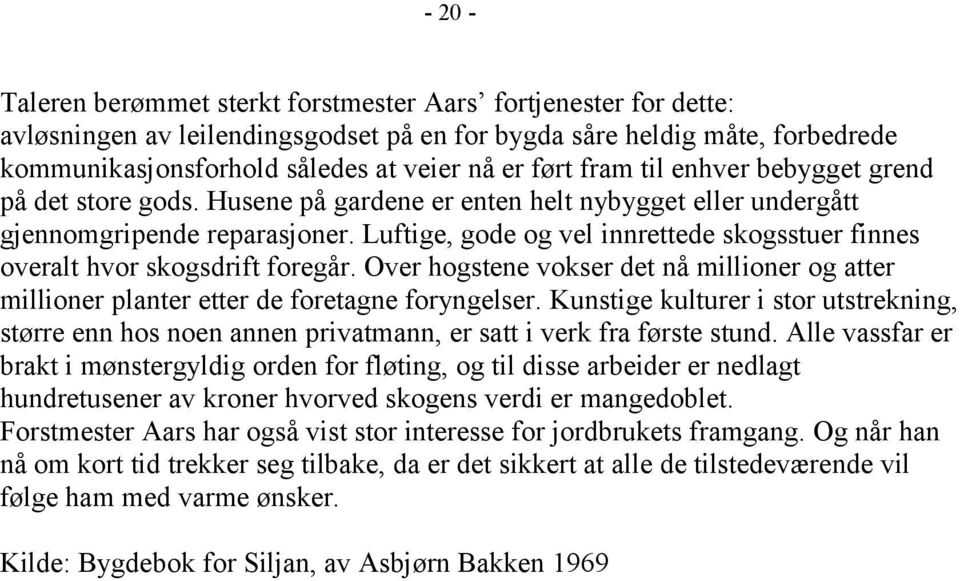 Luftige, gode og vel innrettede skogsstuer finnes overalt hvor skogsdrift foregår. Over hogstene vokser det nå millioner og atter millioner planter etter de foretagne foryngelser.