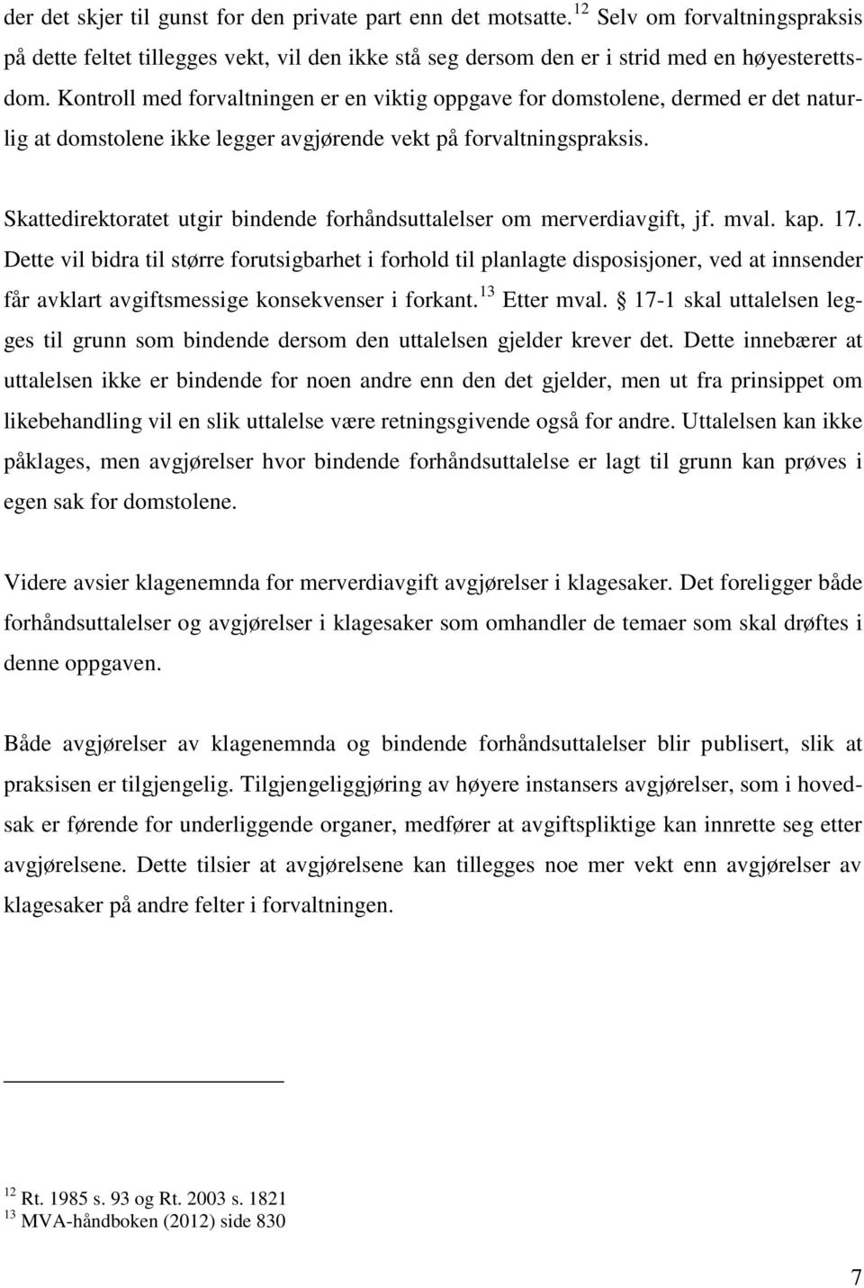 Skattedirektoratet utgir bindende forhåndsuttalelser om merverdiavgift, jf. mval. kap. 17.