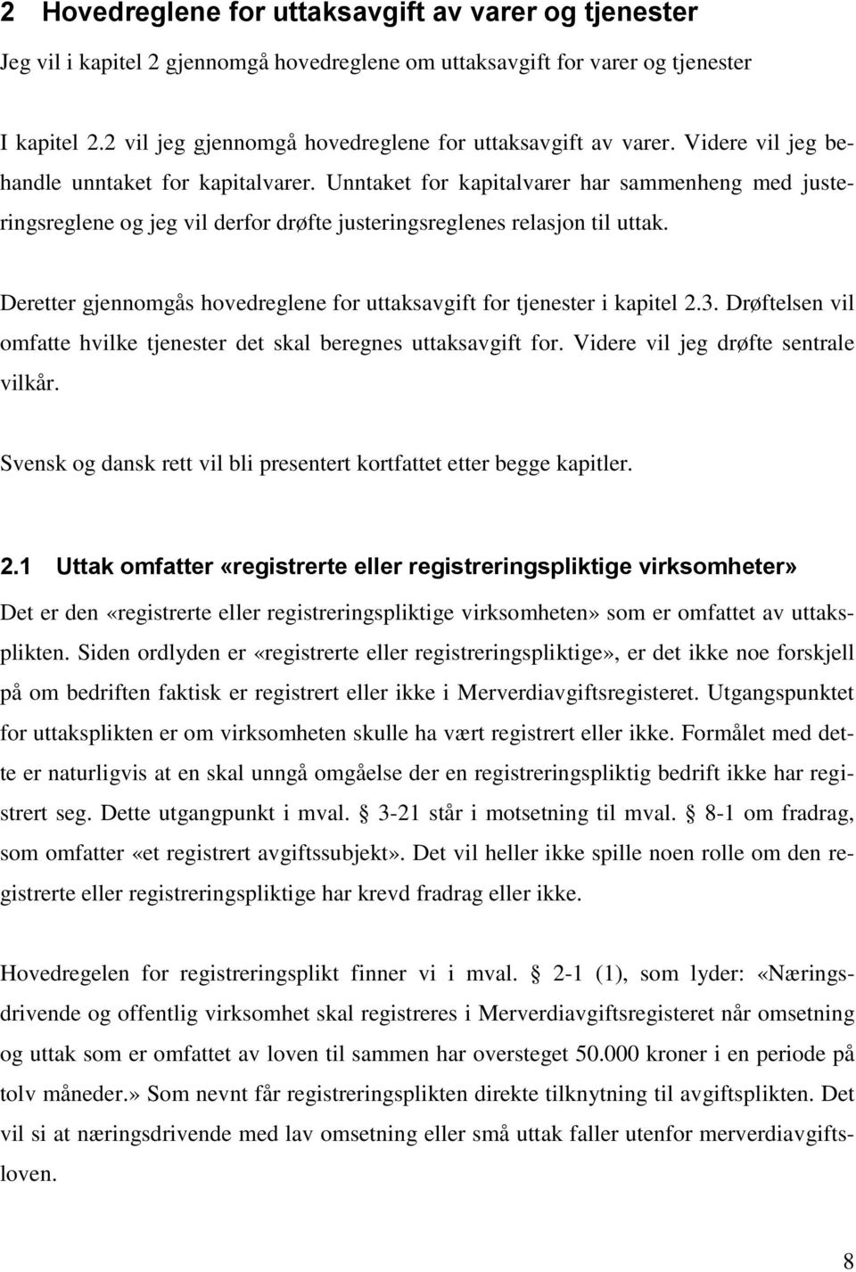 Unntaket for kapitalvarer har sammenheng med justeringsreglene og jeg vil derfor drøfte justeringsreglenes relasjon til uttak.