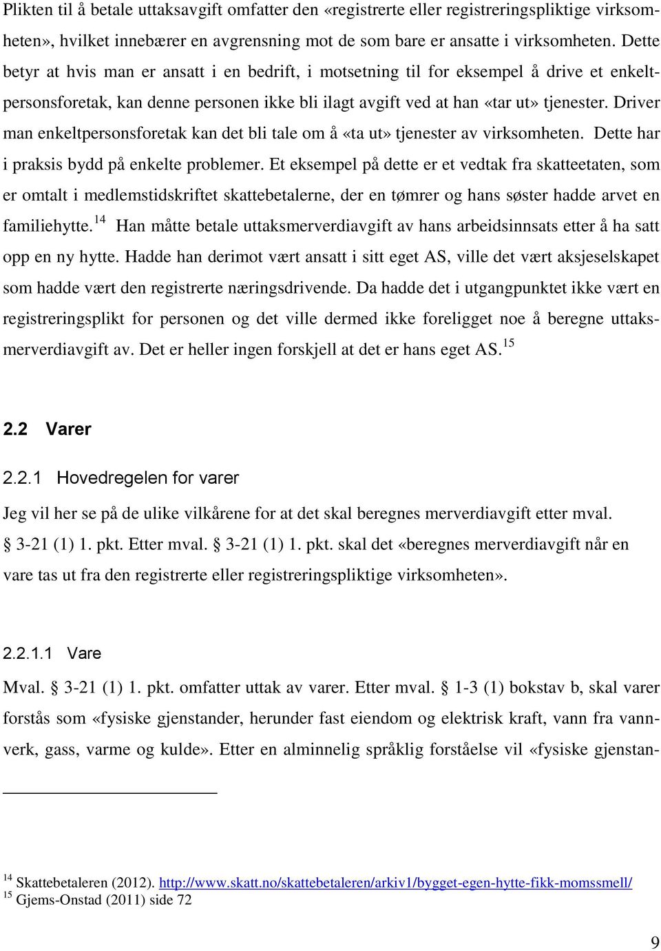 Driver man enkeltpersonsforetak kan det bli tale om å «ta ut» tjenester av virksomheten. Dette har i praksis bydd på enkelte problemer.