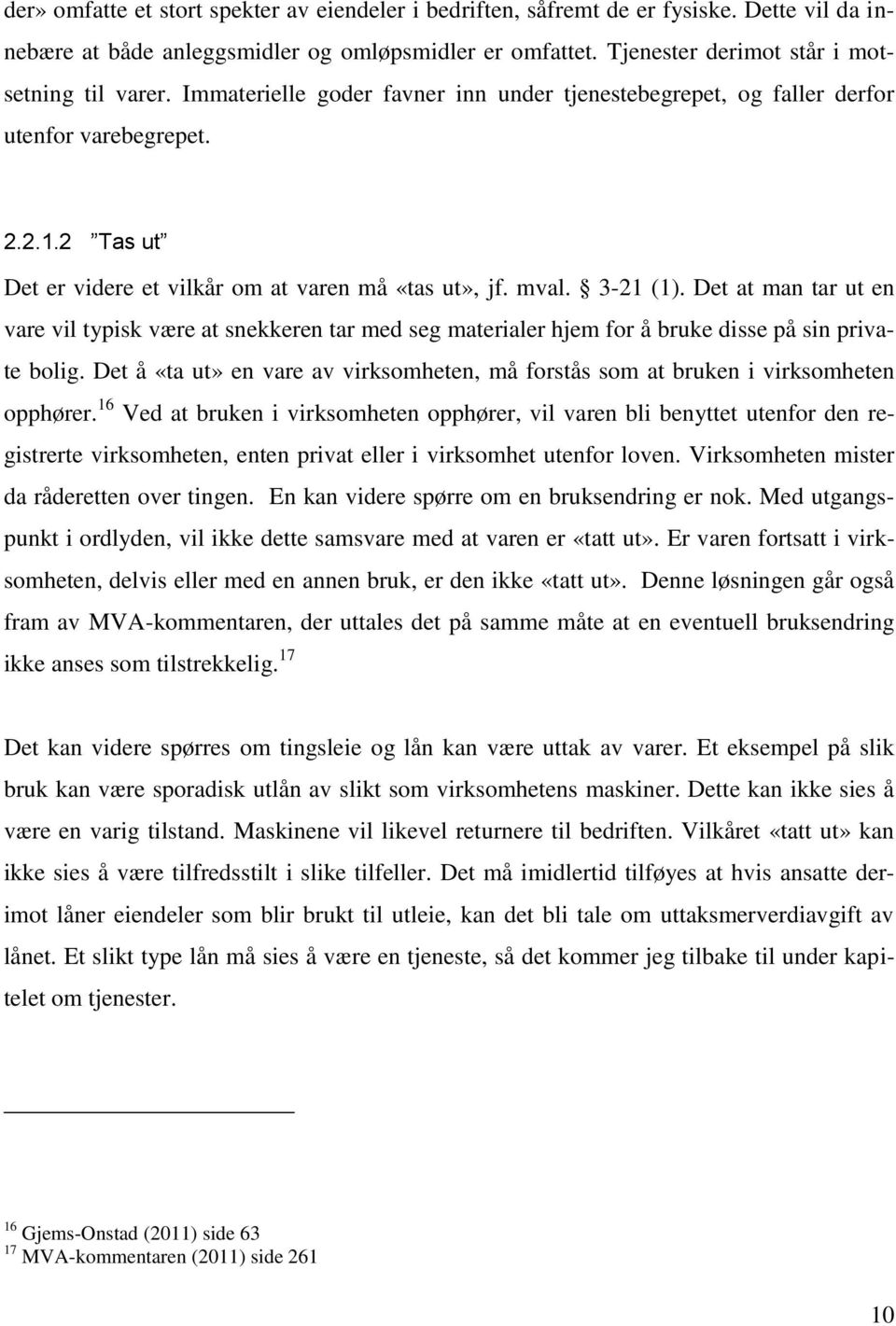 Det at man tar ut en vare vil typisk være at snekkeren tar med seg materialer hjem for å bruke disse på sin private bolig.