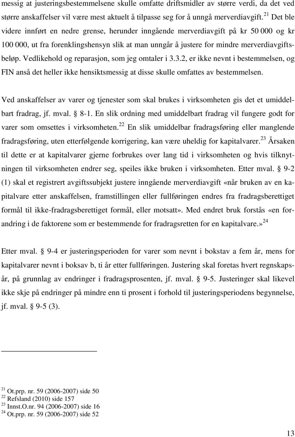 Vedlikehold og reparasjon, som jeg omtaler i 3.3.2, er ikke nevnt i bestemmelsen, og FIN anså det heller ikke hensiktsmessig at disse skulle omfattes av bestemmelsen.