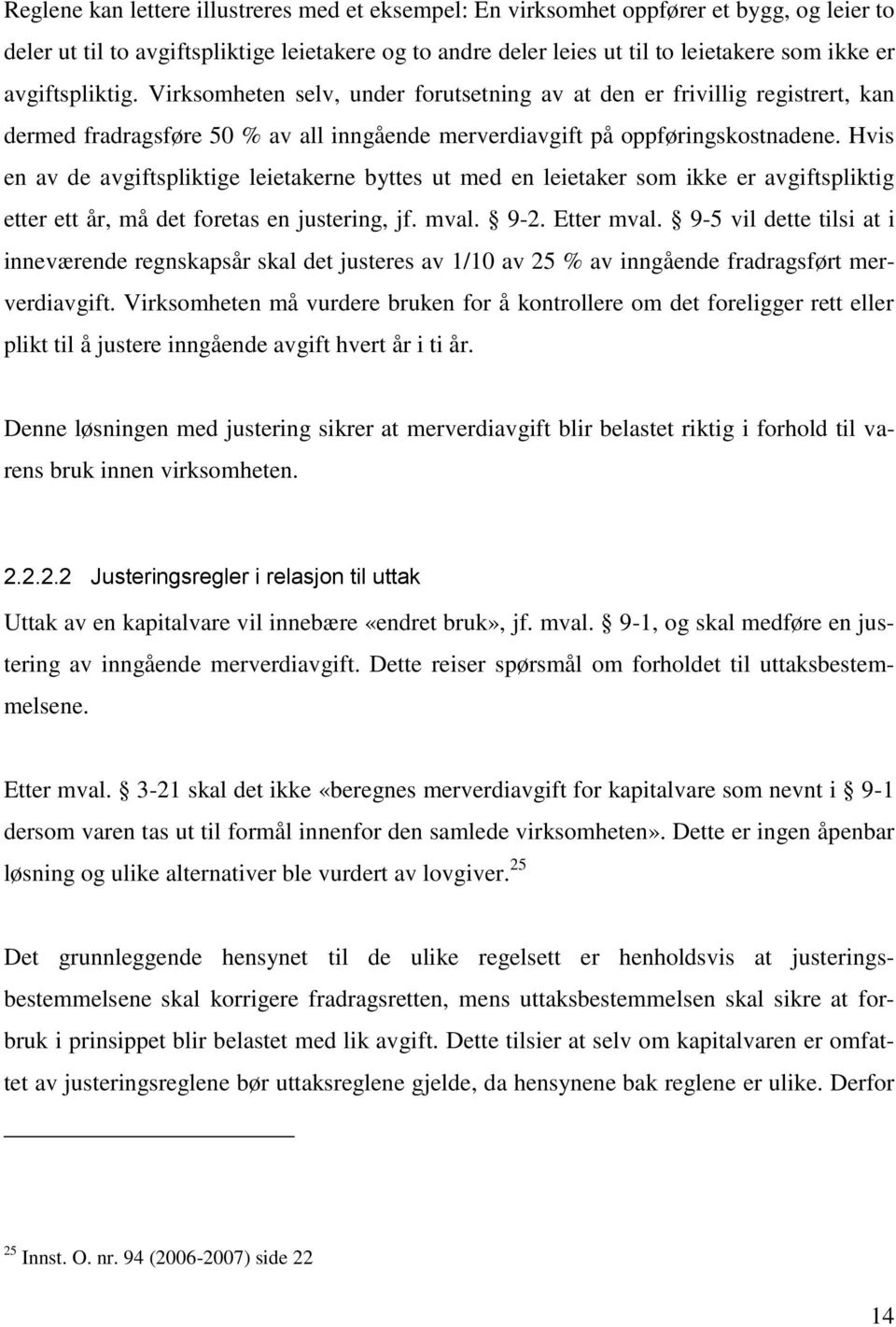 Hvis en av de avgiftspliktige leietakerne byttes ut med en leietaker som ikke er avgiftspliktig etter ett år, må det foretas en justering, jf. mval. 9-2. Etter mval.