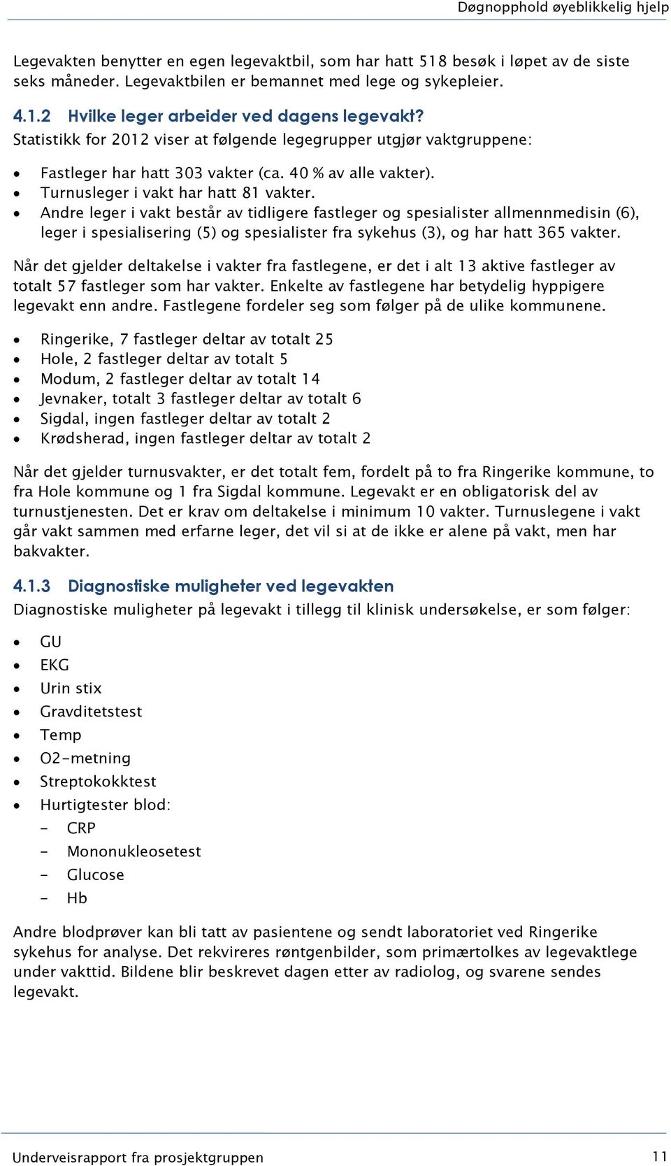 Andre leger i vakt består av tidligere fastleger og spesialister allmennmedisin (6), leger i spesialisering (5) og spesialister fra sykehus (3), og har hatt 365 vakter.