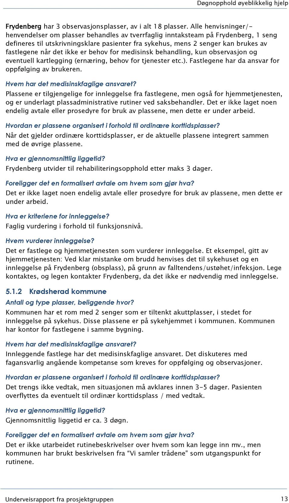 når det ikke er behov for medisinsk behandling, kun observasjon og eventuell kartlegging (ernæring, behov for tjenester etc.). Fastlegene har da ansvar for oppfølging av brukeren.