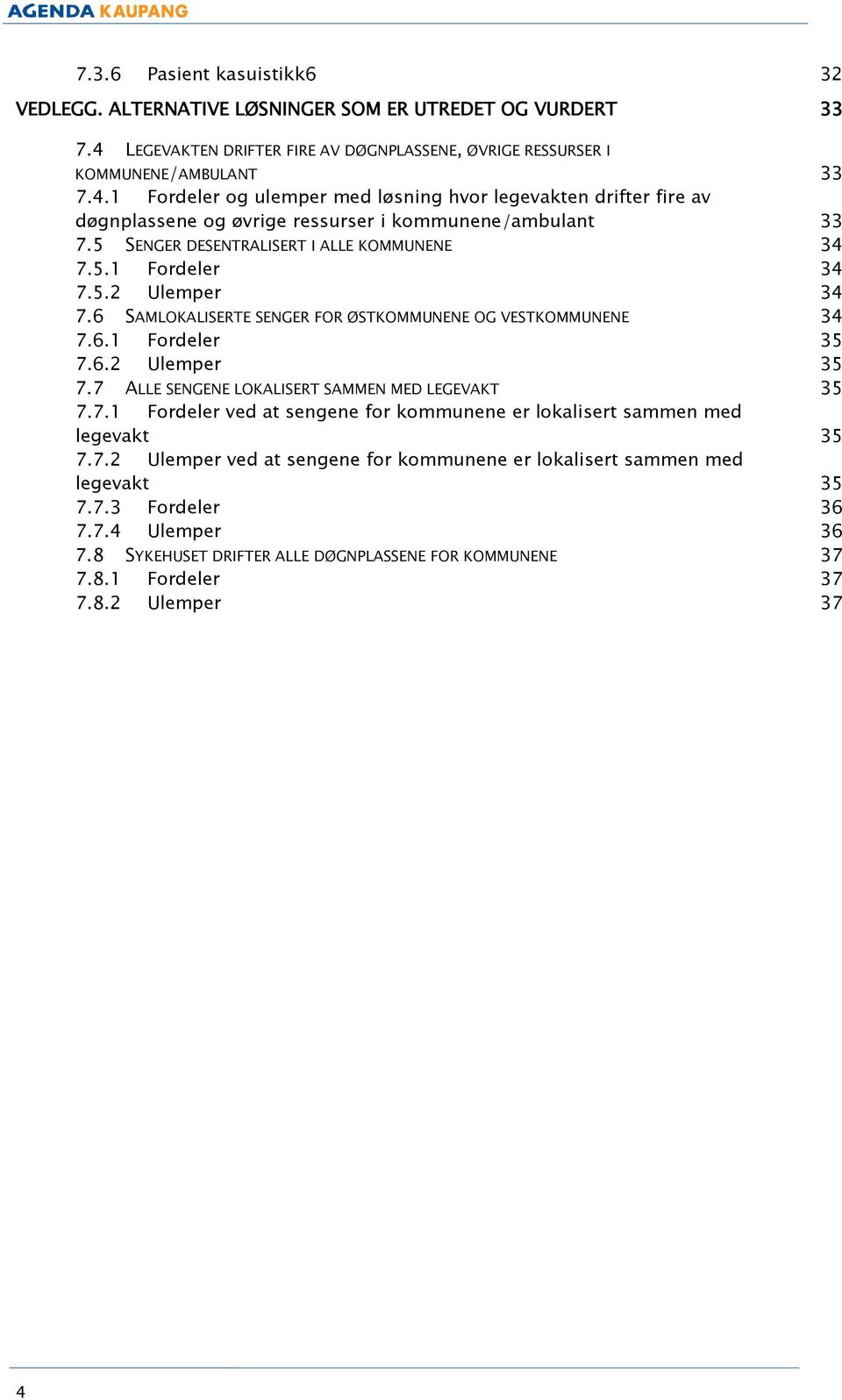 1 Fordeler og ulemper med løsning hvor legevakten drifter fire av døgnplassene og øvrige ressurser i kommunene/ambulant 33 7.5 SENGER DESENTRALISERT I ALLE KOMMUNENE 34 7.5.1 Fordeler 34 7.5.2 Ulemper 34 7.