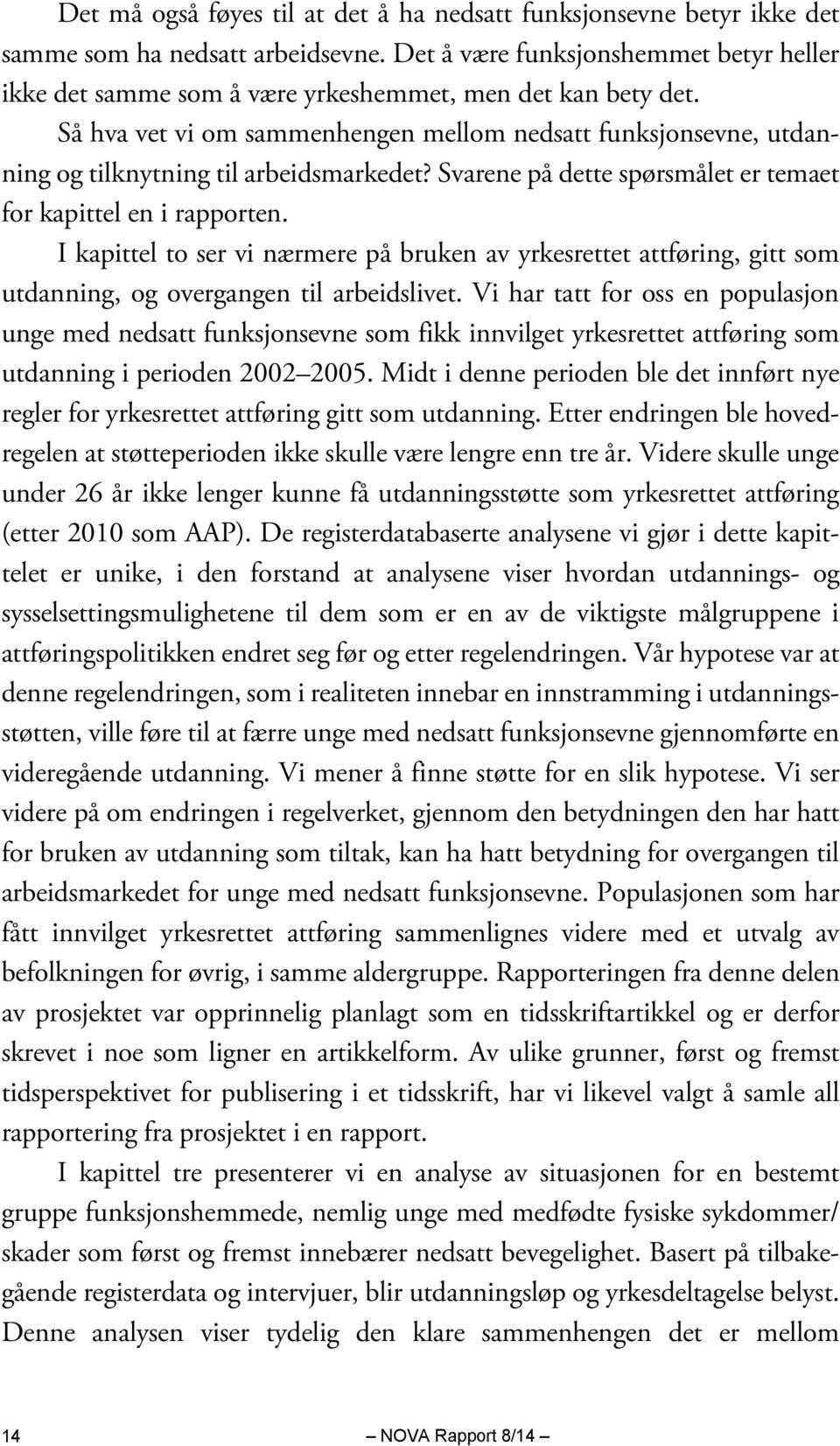 Så hva vet vi om sammenhengen mellom nedsatt funksjonsevne, utdanning og tilknytning til arbeidsmarkedet? Svarene på dette spørsmålet er temaet for kapittel en i rapporten.