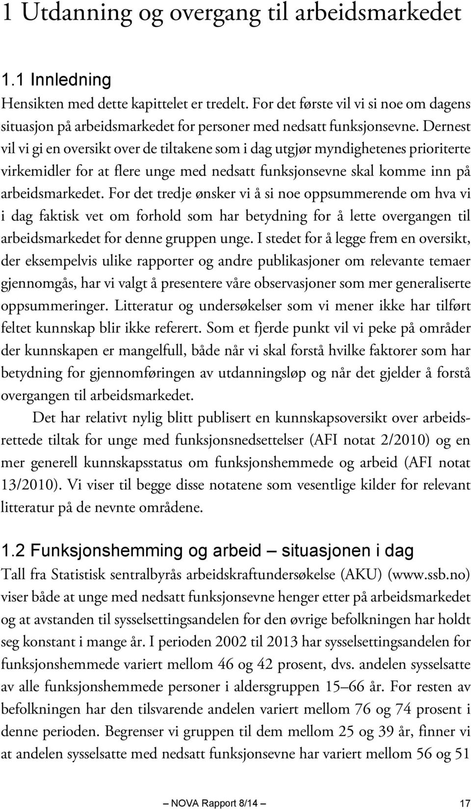 Dernest vil vi gi en oversikt over de tiltakene som i dag utgjør myndighetenes prioriterte virkemidler for at flere unge med nedsatt funksjonsevne skal komme inn på arbeidsmarkedet.