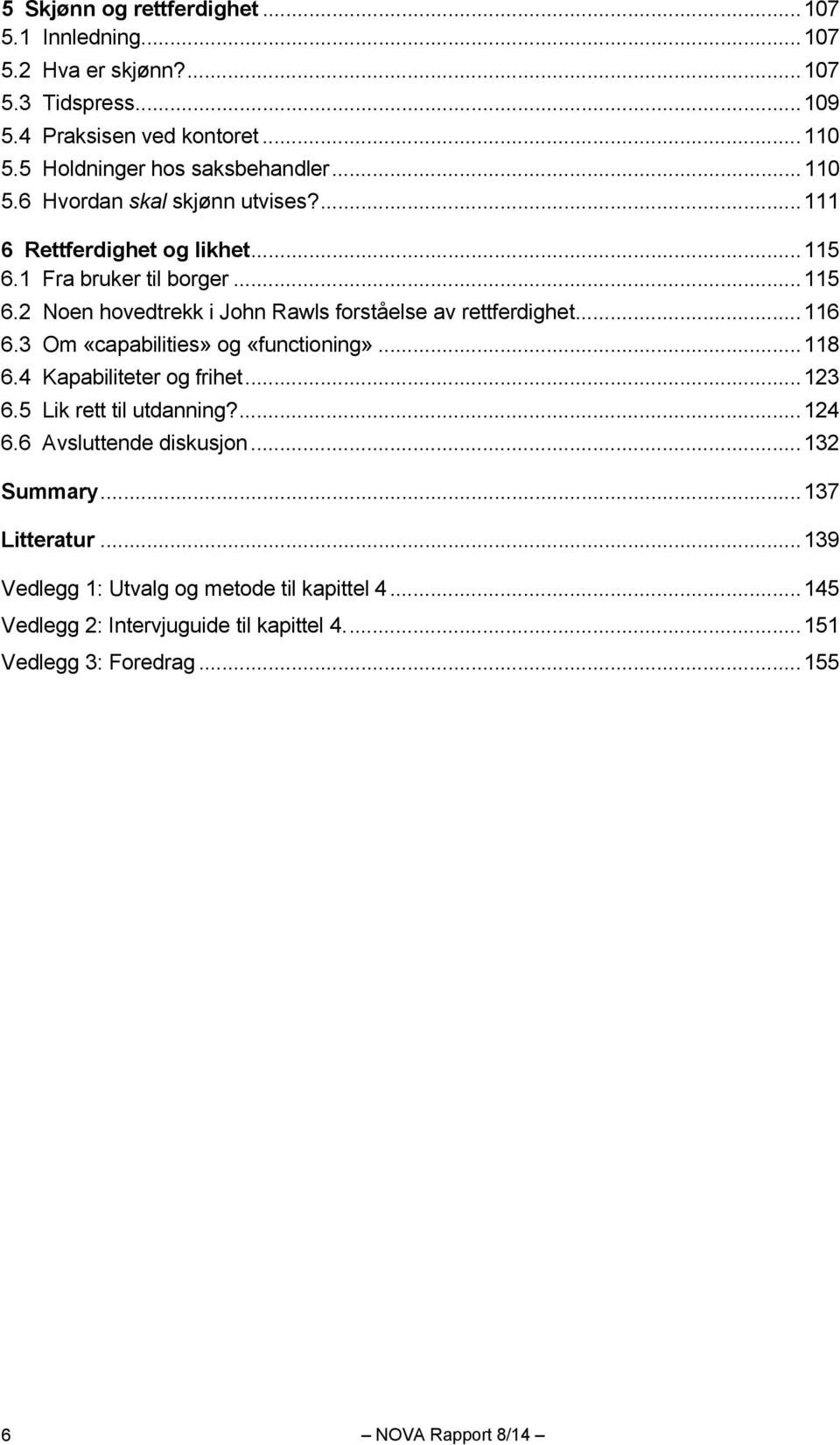 .. 116 6.3 Om «capabilities» og «functioning»... 118 6.4 Kapabiliteter og frihet... 123 6.5 Lik rett til utdanning?... 124 6.6 Avsluttende diskusjon... 132 Summary.