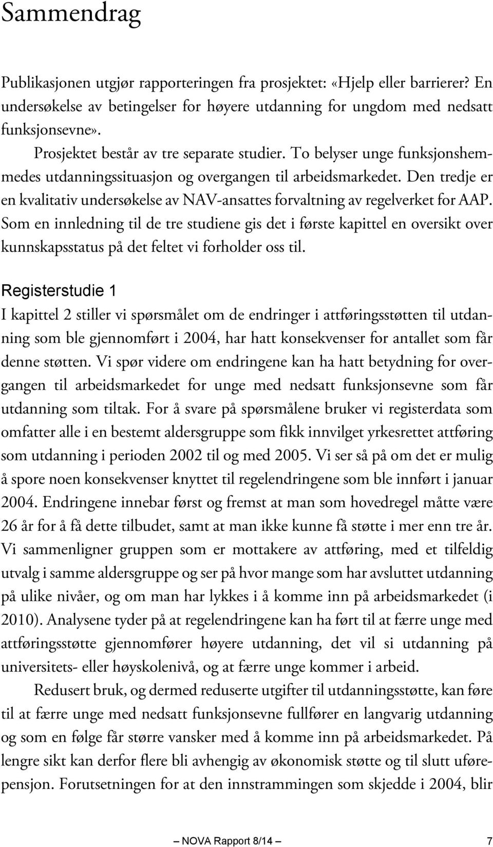 Den tredje er en kvalitativ undersøkelse av NAV-ansattes forvaltning av regelverket for AAP.