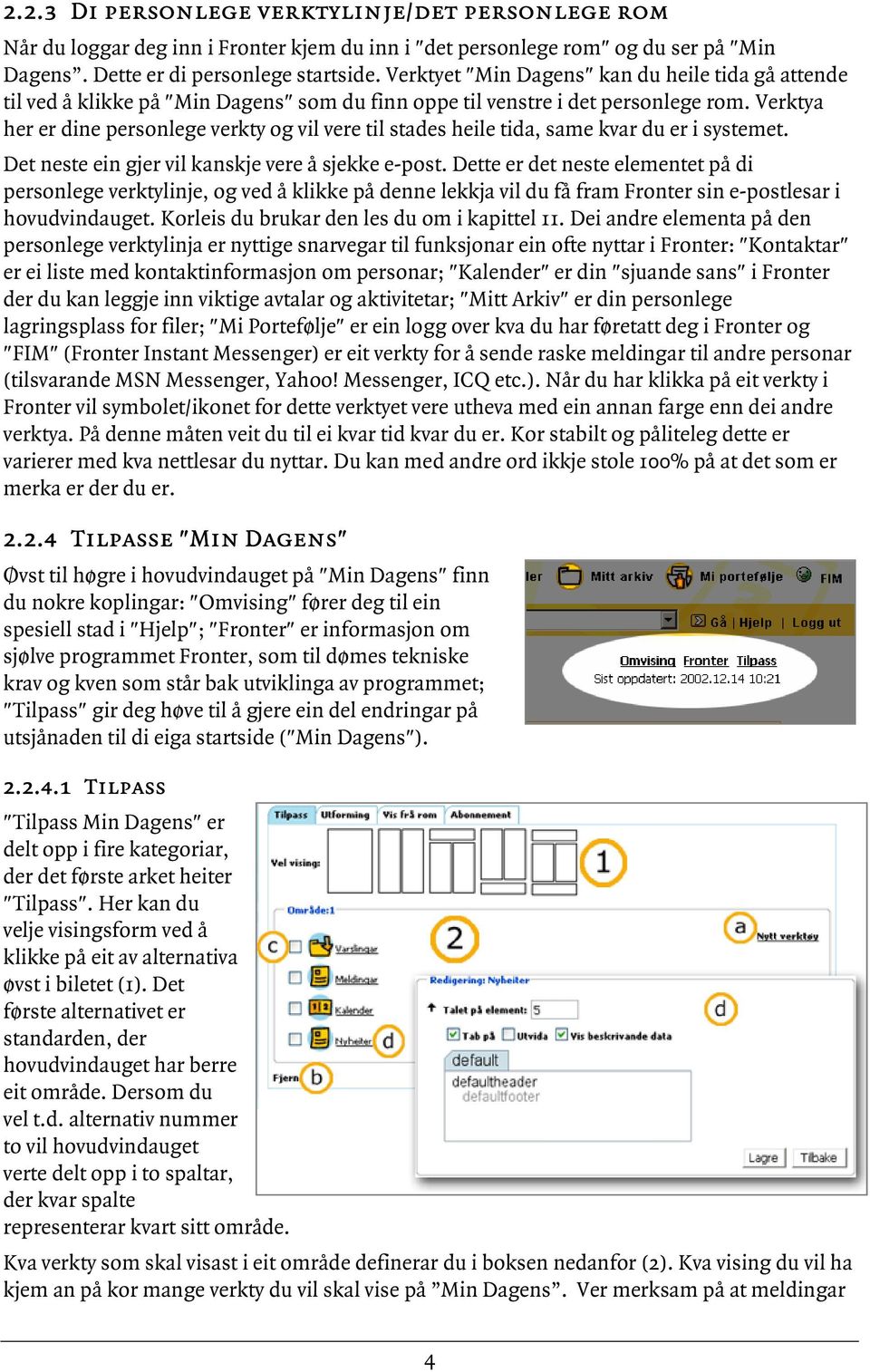 Verktya her er dine personlege verkty og vil vere til stades heile tida, same kvar du er i systemet. Det neste ein gjer vil kanskje vere å sjekke e-post.