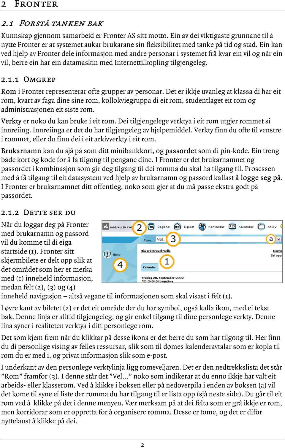 Ein kan ved hjelp av Fronter dele informasjon med andre personar i systemet frå kvar ein vil og når ein vil, berre ein har ein datamaskin med Internettilkopling tilgjengeleg. 2.1.